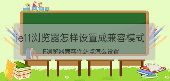 ie11浏览器怎样设置成兼容模式 IE浏览器兼容性站点怎么设置？